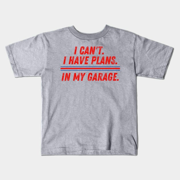 I Can't I Have Plans in My Garage Mechanic Kids T-Shirt by MalibuSun